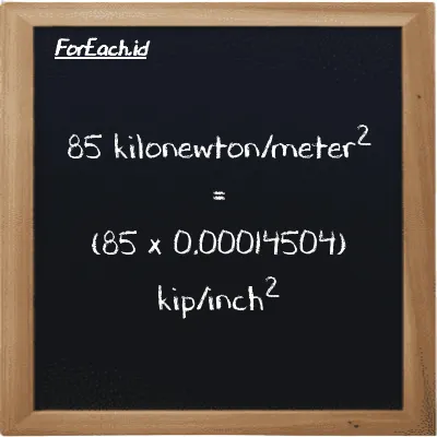 How to convert kilonewton/meter<sup>2</sup> to kip/inch<sup>2</sup>: 85 kilonewton/meter<sup>2</sup> (kN/m<sup>2</sup>) is equivalent to 85 times 0.00014504 kip/inch<sup>2</sup> (ksi)